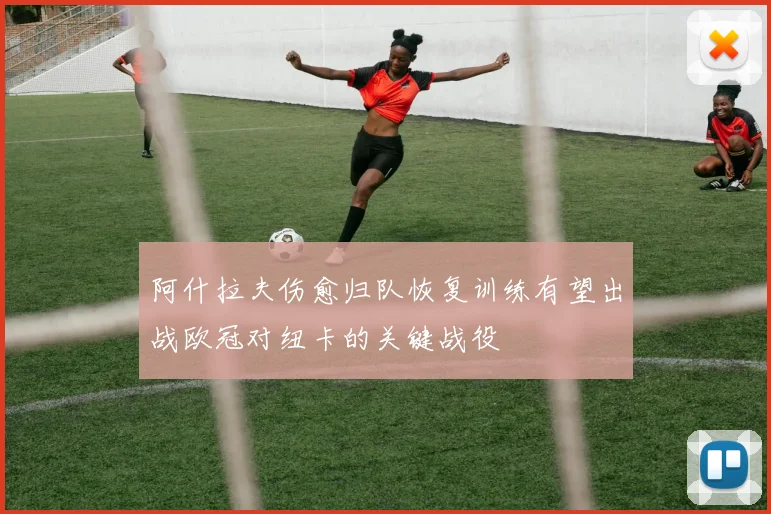 阿什拉夫伤愈归队恢复训练有望出战欧冠对纽卡的关键战役