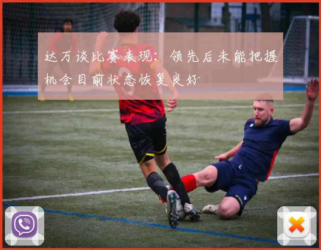 达万谈比赛表现：领先后未能把握机会目前状态恢复良好