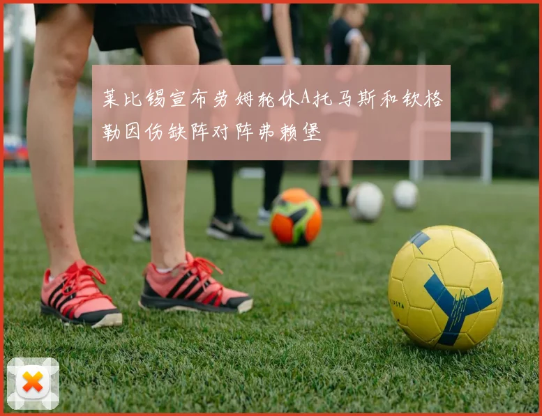 莱比锡宣布劳姆轮休A托马斯和钦格勒因伤缺阵对阵弗赖堡